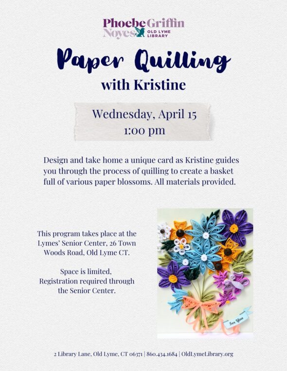Paper Quilling with Kristine - Wednesday, April 15 at 1:00pm. Features an example of the paper blossoms in many spring colors, blue, purple, yellow, white and green stems with a pink bow. Registration through the senior center is required.