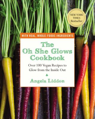 The Oh She Glows Cookbook Over 100 Vegan Recipes to Glow from the Inside Out by Angela Liddon.