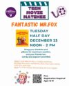 Teen Movie Matinee Tuesday December 23 at 12pm. Registration is required. The movie selected is Fantastic Mr. Fox.