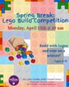 Spring Break: Lego Build Competition - Monday, April 13 at 10am. Build with Legos and vote on a winner. Features lego pieces of various sizes, shapes and colors spilling out of a bag. The background is made up of lego pieces and the border has lego pieces around it.