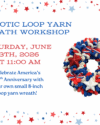 Red and blue stars on the top and bottom border. Blue text Patriotic Loop Yarn Wreath Workshop, Celebrate America's 250th Anniversary with your own small 8-in loop yarn wreath. Red Text Saturday June 13, 2026 at 11:00 am. Features a sample of the red, white and blue loop yarn wreath attendees will make.