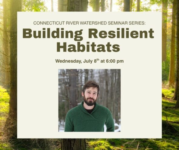 Connecticut River Watershed Seminar Series: Building Resilient Habitats - Wednesday July 8 at 6:00pm. Registration required. Presenter Dan Wilder in a green sweater with brown short hair and a close shaved beard stand in the winter woods.
