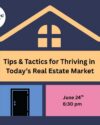 Dark blue background color blocks of yellow, red, blue and pink form the shape of a house. Tips and Tactics for Thriving in Today's Real Estate Market June 24 at 6:30pm.