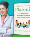 Author Dr. Marisa Franco with her dark brown hair pulled back in a pony tail, wearing a light grey blazer and pink top, arms across her chest. Book cover of Platonic by Marisa G. Franco, PhD.