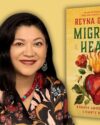 Author Reyna Grande with long dark hair, wearing a dark top with floral print and a red and blue necklace. The book cover of Migrant Heart by Reyna Grande. Background is golden yellow with darker yellow lines and blue water/tear droplets.
