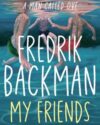 Book cover of My Friends : a novel by Fredrik Backman.